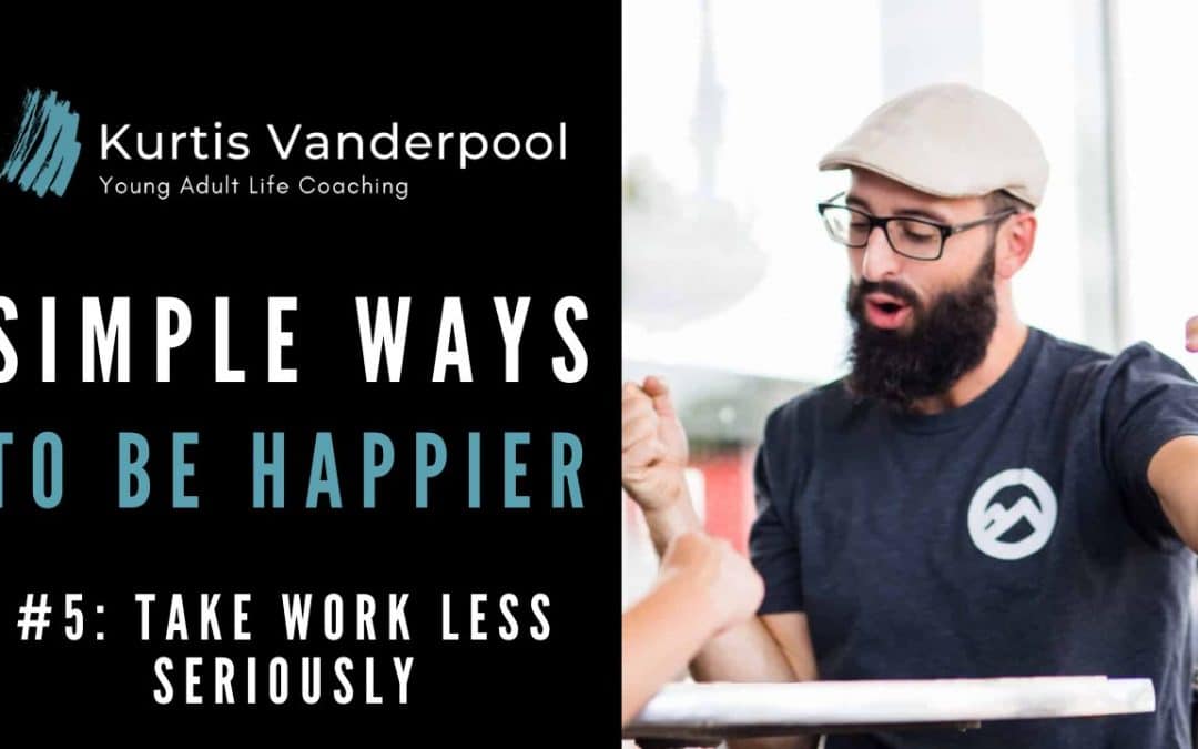 Simple Ways to Be Happier 6: Take Work Less Seriously